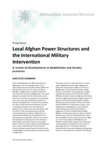 Philipp	
  Münch	
    Local	
  Afghan	
  Power	
  Structures	
  and	
   the	
  International	
  Military	
   Intervention	
   A	
  review	
  of	
  developments	
  in	
  Badakhshan	
  and	
  Kunduz	
  