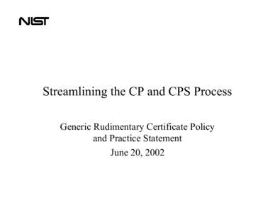Streamlining the CP and CPS Process Generic Rudimentary Certificate Policy and Practice Statement June 20, 2002  Streamlining the CP and CPS Process