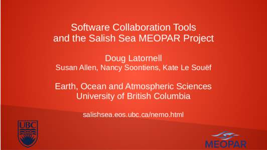 Software Collaboration Tools and the Salish Sea MEOPAR Project Doug Latornell Susan Allen, Nancy Soontiens, Kate Le Souëf  Earth, Ocean and Atmospheric Sciences