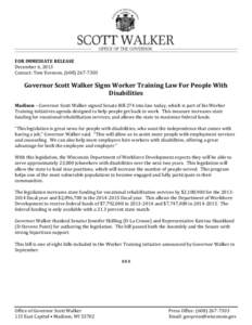FOR IMMEDIATE RELEASE December 6, 2013 Contact: Tom Evenson, ([removed]Governor Scott Walker Signs Worker Training Law For People With Disabilities