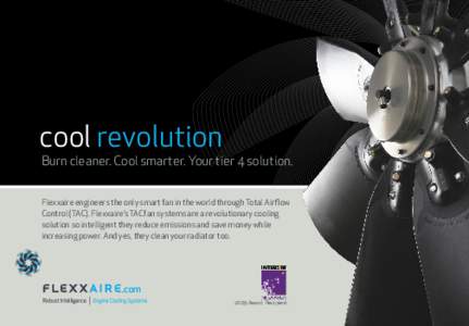 cool revolution  Burn cleaner. Cool smarter. Your tier 4 solution. Flexxaire engineers the only smart fan in the world through Total Airflow Control (TAC). Flexxaire’s TACfan systems are a revolutionary cooling solutio