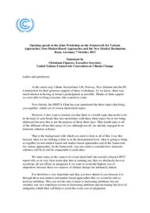 Opening speech at the Joint Workshop on the Framework for Various Approaches, Non-Market-Based Approaches and the New Market Mechanism Bonn, Germany 7 October 2013 Statement by Christiana Figueres, Executive Secretary Un