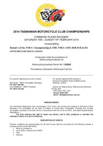 2014 TASMANIAN MOTORCYCLE CLUB CHAMPIONSHIPS SYMMONS PLAINS RACEWAY SATURDAY 15th– SUNDAY 16th FEBRUARY 2014 Incorporating Round 1 of the TMCC Championship & THE TMCC ONE HOUR RACES SUPPLMENTARY REGULATIONS