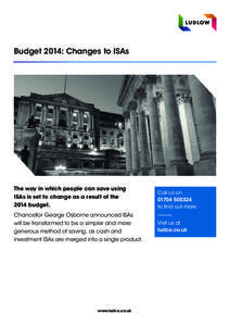 Budget 2014: Changes to ISAs  The way in which people can save using ISAs is set to change as a result of the 2014 budget. Chancellor George Osborne announced ISAs