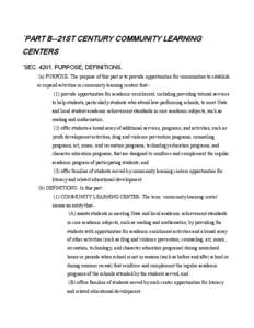 `PART B--21ST CENTURY COMMUNITY LEARNING CENTERS `SEC[removed]PURPOSE; DEFINITIONS. `(a) PURPOSE- The purpose of this part is to provide opportunities for communities to establish or expand activities in community learnin