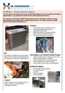 PH Model — Poultry Shed Air Heaters Our PH range of Air Heaters have been specifically designed for use in poultry shed heating applications or any applications where the air contains dust and/or fibres. Our range of F