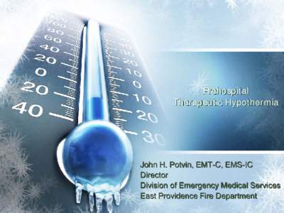 Prehospital Therapeutic Hypothermia John H. Potvin, EMT-C, EMS-IC Director Division of Emergency Medical Services