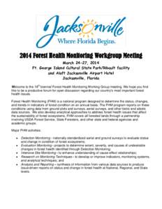 2014 Forest Health Monitoring Workgroup Meeting March 24-27, 2014 Ft. George Island Cultural State Park/Ribault facility and Aloft Jacksonville Airport Hotel Jacksonville, Florida Welcome to the 18th biennial Forest Heal