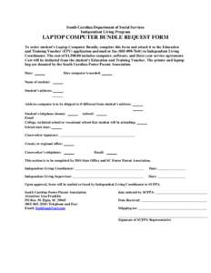 South Carolina Department of Social Services Independent Living Program LAPTOP COMPUTER BUNDLE REQUEST FORM To order student’s Laptop Computer Bundle, complete this form and attach it to the Education and Training Vouc