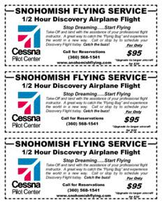SNOHOMISH FLYING SERVICE 1/2 Hour Discovery Airplane Flight Stop Dreaming…..Start Flying Take-Off and land with the assistance of your professional flight instructor. A great way to catch the “Flying Bug” and exper
