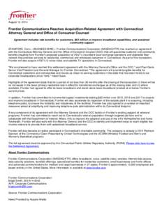 August 12, 2014  Frontier Communications Reaches Acquisition-Related Agreement with Connecticut Attorney General and Office of Consumer Counsel Agreement includes rate benefits for customers, $63 million to improve broad