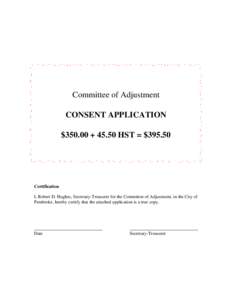 Committee of Adjustment CONSENT APPLICATION $350.00 + 45.50 HST = $[removed]Certification I, Robert D. Hughes, Secretary-Treasurer for the Committee of Adjustment, in the City of