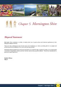 Chapter 5. Mornington Shire  Mayoral Statement Mornington Shire comprises a number of islands which are of great cultural and historical significance to their Aboriginal traditional owners. There are many challenges to f