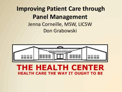 Improving Patient Care through Panel Management Jenna Corneille, MSW, LICSW Don Grabowski  THE HEALTH CENTER