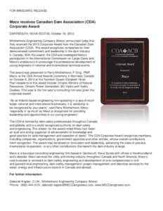 FOR IMMEDIATE RELEASE:  Meco receives Canadian Dam Association (CDA) Corporate Award DARTMOUTH, NOVA SCOTIA, October 16, 2013 Mitchelmore Engineering Company (Meco) announced today that