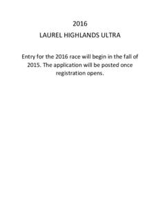 2016 LAUREL HIGHLANDS ULTRA Entry for the 2016 race will begin in the fall ofThe application will be posted once registration opens.