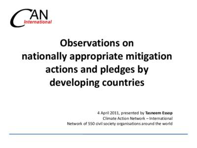 Observations on nationally appropriate mitigation actions and pledges by developing countries 4 April 2011, presented by Tasneem Essop Climate Action Network – International