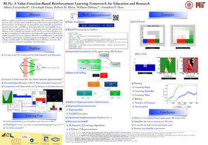 RLPy: A Value-Function-Based Reinforcement Learning Framework for Education and Research Alborz Geramifard*, Christoph Dann, Robert H. Klein, William Dabney*, Jonathan P. How Abstract RLPy (rlpy.readthedocs.org)