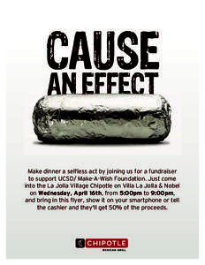 CAUSE AN EFFECT Make dinner a selfless act by joining us for a fundraiser to support UCSD/ Make-A-Wish Foundation. Just come into the La Jolla Village Chipotle on Villa La Jolla & Nobel