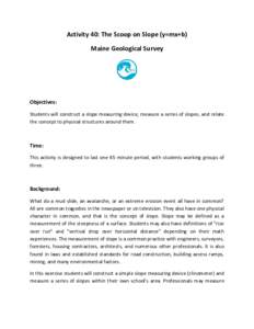 Activity 40: The Scoop on Slope (y=mx+b) Maine Geological Survey Objectives: Students will construct a slope measuring device, measure a series of slopes, and relate the concept to physical structures around them.