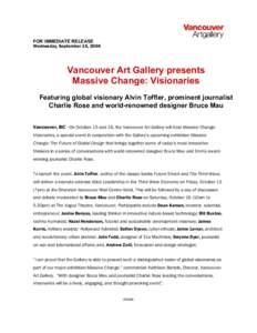 FOR IMMEDIATE RELEASE Wednesday, September 15, 2004 Vancouver Art Gallery presents Massive Change: Visionaries Featuring global visionary Alvin Toffler, prominent journalist