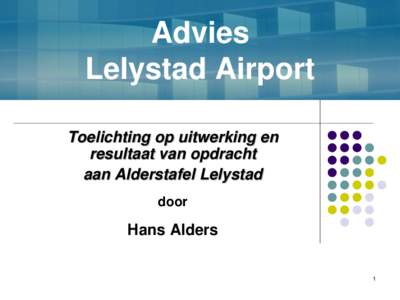 Advies Lelystad Airport Toelichting op uitwerking en resultaat van opdracht aan Alderstafel Lelystad door