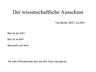 Der wissenschaftliche Ausschuss Ties Behnke, DESY, Was ist der WA? Wer ist im WA? Was macht der WA?