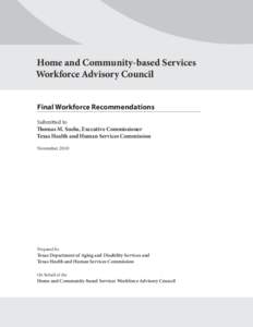 Home and Community-based Services Workforce Advisory Council Final Workforce Recommendations Submitted to Thomas M. Suehs, Executive Commissioner Texas Health and Human Services Commission