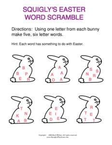Directions: Using one letter from each bunny make five, six letter words. Hint: Each word has something to do with Easter. Copyright © 1998 Barb Willner, All rights reserved www.SquiglysPlayhouse.com