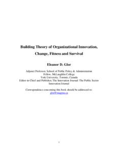 Building Theory of Organizational Innovation, Change, Fitness and Survival Eleanor D. Glor Adjunct Professor, School of Public Policy & Administration Fellow, McLaughlin College York University, Toronto, Canada