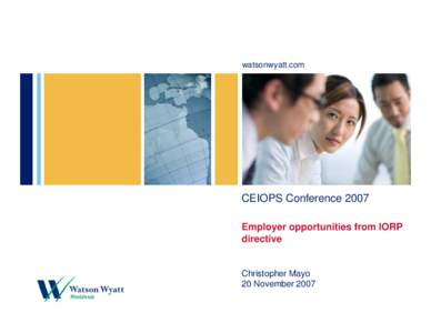 watsonwyatt.com  CEIOPS Conference 2007 Employer opportunities from IORP directive