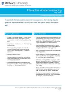 Interactive videoconferencing Help sheet 5: Videoconferencing etiquette To assist with the best possible videoconference experience, the following etiquette guidelines are recommended. You may have some site-specific one