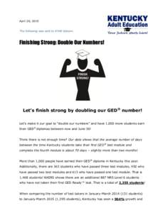 April 20, 2015 The following was sent to KYAE listserv. Finishing Strong: Double Our Numbers!  Let’s finish strong by doubling our GED® number!