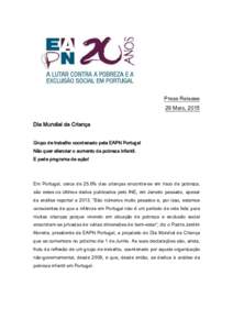 Press Release 29 Maio, 2015 Dia Mundial da Criança Grupo de trabalho coordenado pela EAPN Portugal Não quer silenciar o aumento da pobreza infantil. E pede programa de ação!