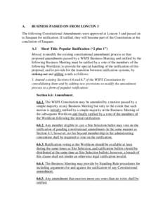 A.  BUSINESS PASSED ON FROM LONCON 3 The following Constitutional Amendments were approved at Loncon 3 and passed on to Sasquan for ratification. If ratified, they will become part of the Constitution at the