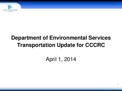 Department of Environmental Services Transportation Update for CCCRC April 1, 2014 1