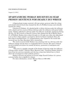 FOR IMMEDIATE RELEASE August 31, 2012 SPARTANBURG WOMAN RECEIVES 20-YEAR PRISON SENTENCE FOR DEADLY DUI WRECK A Spartanburg woman received a 20-year prison sentence today for a drug