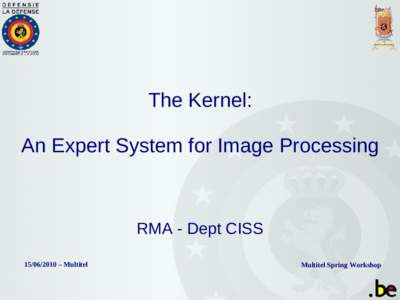 The Kernel: An Expert System for Image Processing RMA - Dept CISS – Multitel