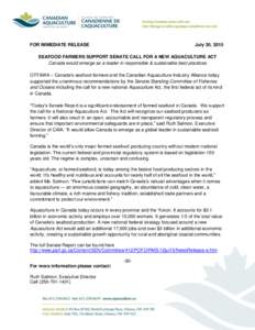 FOR IMMEDIATE RELEASE  July 30, 2015 SEAFOOD FARMERS SUPPORT SENATE CALL FOR A NEW AQUACULTURE ACT Canada would emerge as a leader in responsible & sustainable best practices