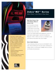 Zebra® MZ™ Series Z e b r a P o w e r i n t h e P a l m o f Yo u r H a n d Mini Zebra Printers Take Your Business Where It Needs to Go!