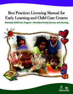 Best Practices Licensing Manual for Early Learning and Child Care Centres Manitoba Child Care Program • Manitoba Family Services and Housing TABLE OF CONTENTS I General Information