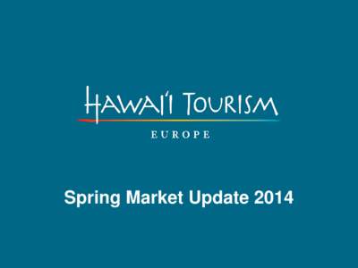 Spring Market Update 2014  HAWAI‘I TOURISM EUROPE YOUR TEAM IN EUROPE Your Faces of Hawaii Tourism Europe