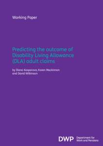 Working Paper  Predicting the outcome of Disability Living Allowance (DLA) adult claims by Diana Kasparova, Karen Mackinnon