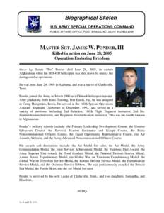 Biographical Sketch U.S. ARMY SPECIAL OPERATIONS COMMAND PUBLIC AFFAIRS OFFICE, FORT BRAGG, NC[removed]6005 MASTER SGT. JAMES W. PONDER, III Killed in action on June 28, 2005