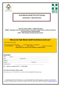 Youth Mental Health First Aid Training Instructors: Beryl Garrard Two day course 9.00am - 4.00pm both days VENUE: Aboriginal and Torres Strait Islander Community Health Service, Conference Rooms, 55 Annerley Road, Woollo