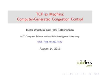 TCP ex Machina: Computer-Generated Congestion Control Keith Winstein and Hari Balakrishnan MIT Computer Science and Artificial Intelligence Laboratory http://web.mit.edu/remy