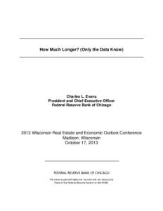 How Much Longer? (Only the Data Know)  Charles L. Evans President and Chief Executive Officer Federal Reserve Bank of Chicago