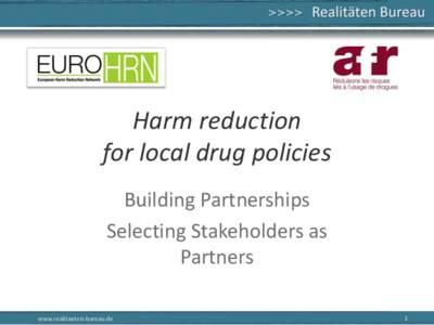 Harm reduction for local drug policies Building Partnerships Selecting Stakeholders as Partners www.realitaeten-bureau.de