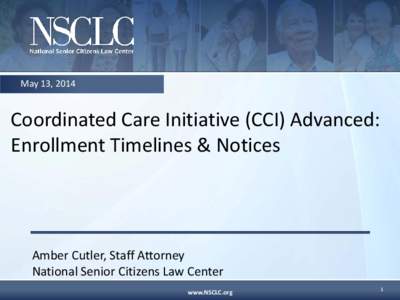 May 13, 2014  Coordinated Care Initiative (CCI) Advanced: Enrollment Timelines & Notices  Amber Cutler, Staff Attorney