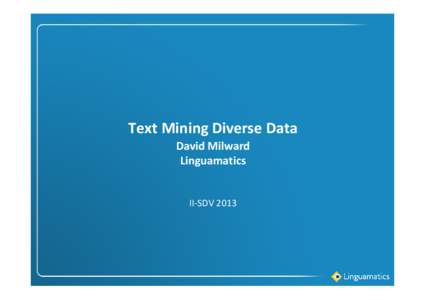 Text Mining Diverse Data David Milward Linguamatics II-SDV 2013